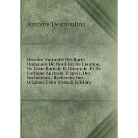 

Книга Histoire Naturelle Des Races Humaines Du Nord-Est De L'europe, De L'asie Boréale Et Orientale, Et De L'afrique Australe, D'après, Des Recherches