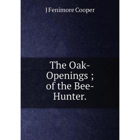 

Книга The Oak-Openings; of the Bee- Hunter.