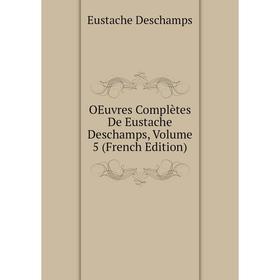 

Книга Oeuvres complètes De Eustache Deschamps, Volume 5