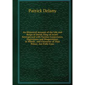 

Книга An Historical Account of the Life and Reign of David, King of Israel: Interspersed with Various Conjectures, Digressions and Disquisitions. in W