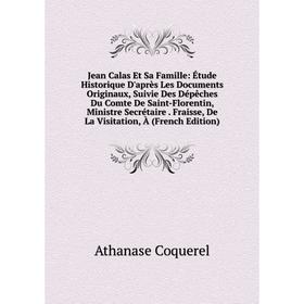 

Книга Jean Calas Et Sa Famille: Étude Historique D'après Les Documents Originaux, Suivie Des Dépêches Du Comte De Saint-Florentin, Ministre Secrétaire