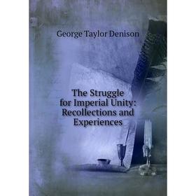 

Книга The Struggle for Imperial Unity: Recollections and Experiences