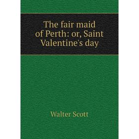 

Книга The fair maid of Perth: or, Saint Valentine's day