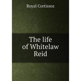 

Книга The life of Whitelaw Reid