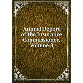 

Книга Annual Report of the Insurance Commissioner, Volume 8