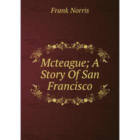 

Книга Mcteague; A Story Of San Francisco