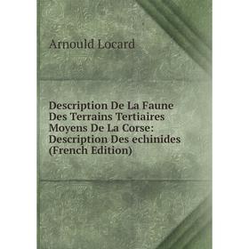 

Книга Description De La Faune Des Terrains Tertiaires Moyens De La Corse: Description Des echinides (French Edition)