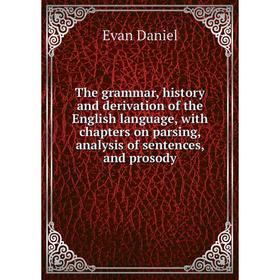 

Книга The grammar, history and derivation of the English language, with chapters on parsing, analysis of sentences, and prosody
