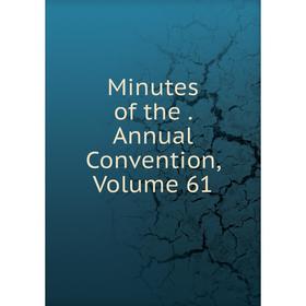 

Книга Minutes of the Annual Convention, Volume 61