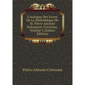 

Книга Catalogue Des Livres De La Bibliothèque De M. Pierre Antoine Bolongaro-Crevenna, Volume 5 (Italian Edition)