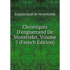 

Книга Chroniques D'enguerrand De Monstrelet, Volume 7 (French Edition)