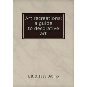 

Книга Art recreations: a guide to decorative art