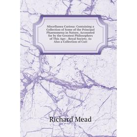 

Книга Miscellanea Curiosa: Containing a Collection of Some of the Principal Phaenomena in Nature, Accounted for by the Greatest Philosophers of This A