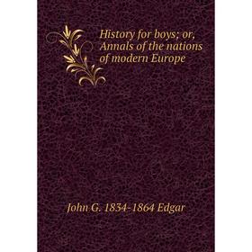 

Книга History for boys; or, Annals of the nations of modern Europe