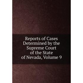 

Книга Reports of Cases Determined by the Supreme Court of the State of Nevada, Volume 9