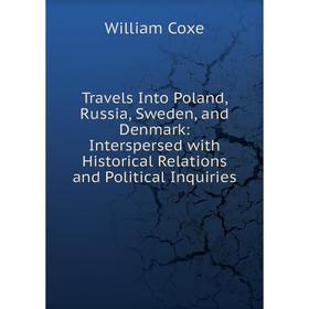 

Книга Travels Into Poland, Russia, Sweden, and Denmark: Interspersed with Historical Relations and Political Inquiries