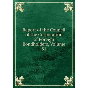 

Книга Report of the Council of the Corporation of Foreign Bondholders, Volume 31