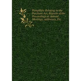 

Книга Pamphlets Relating to the Purchase Act, Reports of the Proceedings at Annual Meetings, addresses
