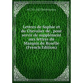 

Книга Lettres de Sophie et du Chevalier de, pour servir de supplément aux lettres du Marquis de Roselle