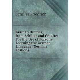 

Книга German Dramas, from Schiller and Goethe: For the Use of Persons Learning the German Language (German Edition)