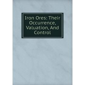 

Книга Iron Ores: Their Occurrence, Valuation, And Control