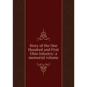 

Книга Story of the One Hundred and First Ohio Infantry: a memorial volume