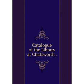 

Книга Catalogue of the Library at Chatsworth.