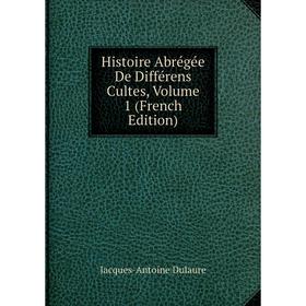

Книга Histoire Abrégée De Différens Cultes, Volume 1 (French Edition)