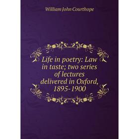 

Книга Life in poetry: Law in taste; two series of lectures delivered in Oxford, 1895-1900