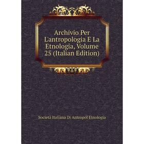 

Книга Archivio Per L'antropologia E La Etnologia, Volume 25 (Italian Edition)
