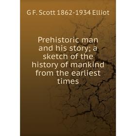 

Книга Prehistoric man and his story; a sketch of the history of mankind from the earliest times