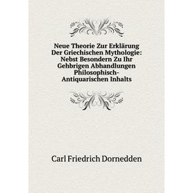 

Книга Neue Theorie Zur Erklärung Der Griechischen Mythologie: Nebst Besondern Zu Ihr Gehbrigen Abhandlungen Philosophisch-Antiquarischen Inhalts