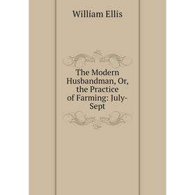 

Книга The Modern Husbandman, Or, the Practice of Farming: July-Sept
