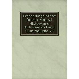 

Книга Proceedings of the Dorset Natural History and Antiquarian Field Club, Volume 28