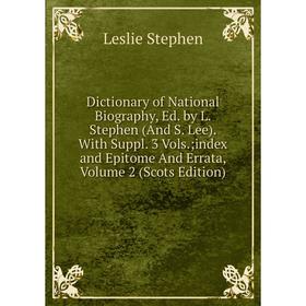 

Книга Dictionary of National Biography, Ed. by L. Stephen (And S. Lee). With Suppl. 3 Vols.; index and Epitome And Errata, Volume 2 (Scots Edition)