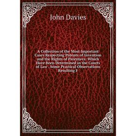 

Книга A Collection of the Most Important Cases Respecting Patents of Invention and the Rights of Patentees