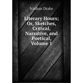 

Книга Literary Hours; Or, Sketches, Critical, Narrative, and Poetical, Volume 1