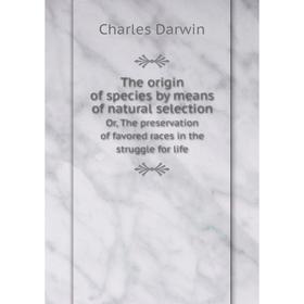 

Книга The origin of species by means of natural selection Or, The preservation of favored races in the struggle for life