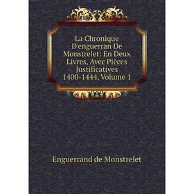 

Книга La chronique D'enguerran De Monstrelet: En Deux Livres, Avec Pièces Justificatives 1400-1444, Volume 1