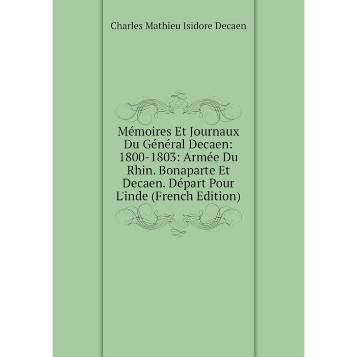 фото Книга mémoires et journaux du général decaen: 1800-1803: armée du rhin bonaparte et decaen départ pour l'inde nobel press