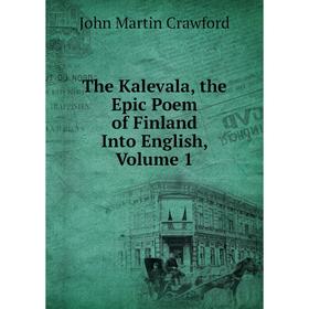 

Книга The Kalevala, the Epic Poem of Finland Into English, Volume 1