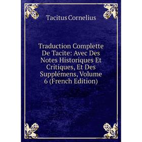 

Книга Traduction Complette De Tacite: Avec Des Notes Historiques Et Critiques, Et Des Supplémens, Volume 6 (French Edition)