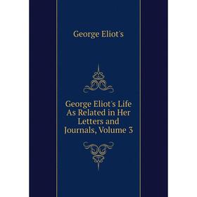 

Книга George Eliot's Life As Related in Her Letters and Journals, Volume 3