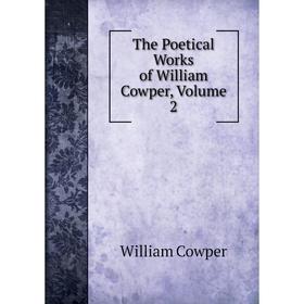 

Книга The Poetical Works of William Cowper, Volume 2
