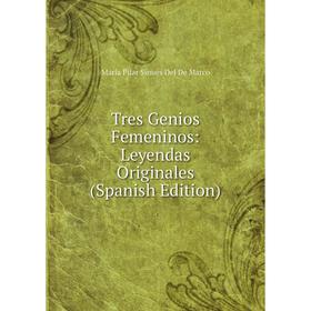 

Книга Tres Genios Femeninos: Leyendas Originales (Spanish Edition)