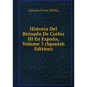 

Книга Historia Del Reinado De Carlos III En España, Volume 3 (Spanish Edition)