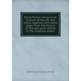 

Книга Santa Teresa; being some account of her life and times, together with some pages from the history of the last great reform in the religious orde