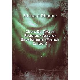 

Книга Choix De Textes Religioux Assyro-Babyloniens. (French Edition)