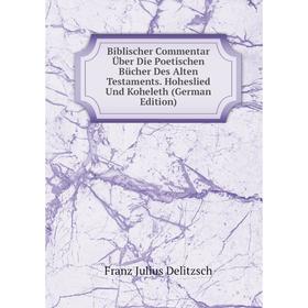 

Книга Biblischer Commentar Über Die Poetischen Bücher Des Alten Testaments. Hoheslied Und Koheleth (German Edition)