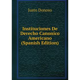 

Книга Instituciones De Derecho Canonico Americano (Spanish Edition)